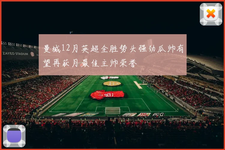 曼城12月英超全胜势头强劲瓜帅有望再获月最佳主帅荣誉