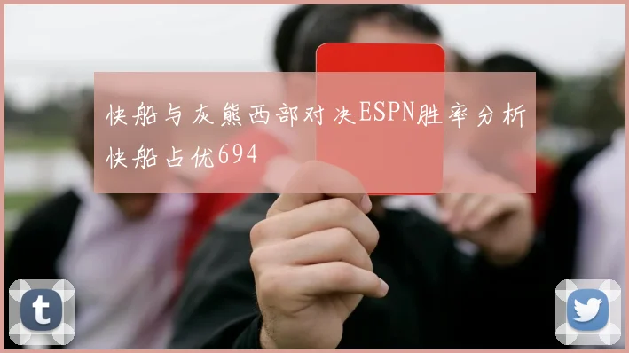 快船与灰熊西部对决ESPN胜率分析快船占优694